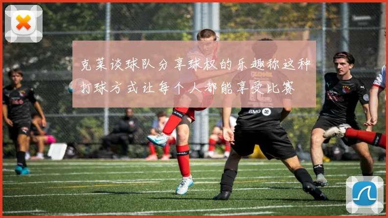 克莱谈球队分享球权的乐趣称这种打球方式让每个人都能享受比赛