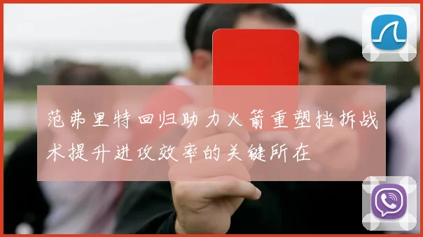 范弗里特回归助力火箭重塑挡拆战术提升进攻效率的关键所在